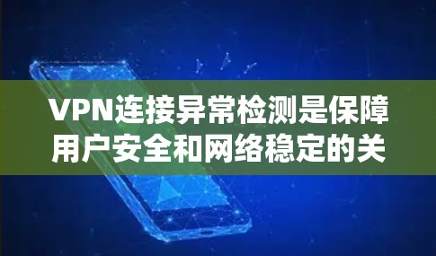 VPN连接异常检测是保障用户安全和网络稳定的关键步骤。以下是一些系统化的方法和工具,帮助您有效检测和处理异常连接 VPN连接异常检测是保障用户安全和网络稳定的关键步骤。以下是一些系统化的方法和工具,帮助您有效检测和处理异常连接
