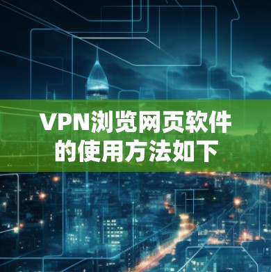 VPN浏览网页软件的使用方法如下