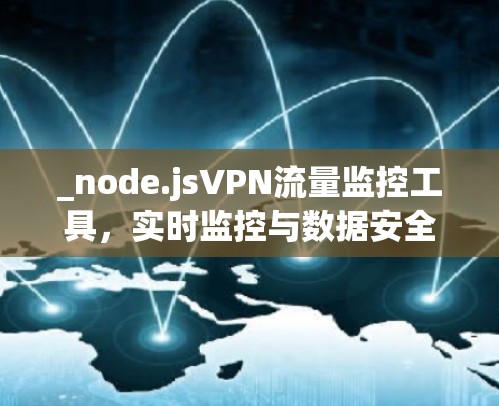 _node.jsVPN流量监控工具，实时监控与数据安全保障