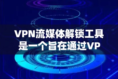 VPN流媒体解锁工具是一个旨在通过VPN连接到流媒体平台,提供便捷流媒体服务的网络解决方案。以下是逐步的指南,帮助您理解和使用这种工具 VPN流媒体解锁工具是一个旨在通过VPN连接到流媒体平台,提供便捷流媒体服务的网络解决方案。以下是逐步的指南,帮助您理解和使用这种工具