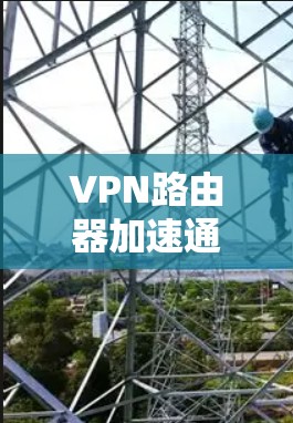 VPN路由器加速通常与路由器的网络连接速度、IP地址配置以及网络管理有关。以下是解决VPN路由器加速问题的步骤 VPN路由器加速通常与路由器的网络连接速度、IP地址配置以及网络管理有关。以下是解决VPN路由器加速问题的步骤