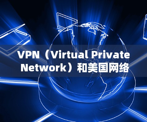 VPN(Virtual Private Network)和美国网络加速是现代网络通信中的常见技术,用于保障数据传输的安全性和高效性。以下是对 VPN 和美国网络加速的详细介绍 VPN(Virtual Private Network)和美国网络加速是现代网络通信中的常见技术,用于保障数据传输的安全性和高效性。以下是对 VPN 和美国网络加速的详细介绍