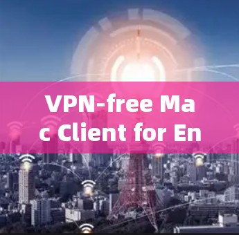 VPN-free Mac Client for Enhanced Security