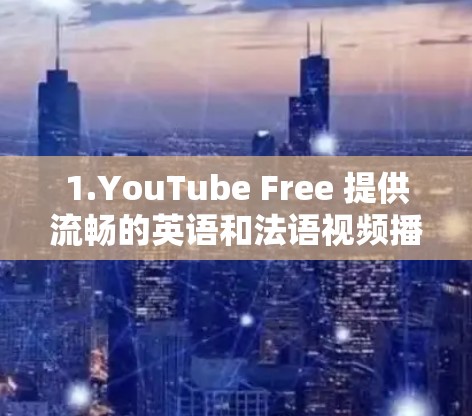 1.YouTube Free 提供流畅的英语和法语视频播放,适合经常在线观看视频的人 1.YouTube Free 提供流畅的英语和法语视频播放,适合经常在线观看视频的人