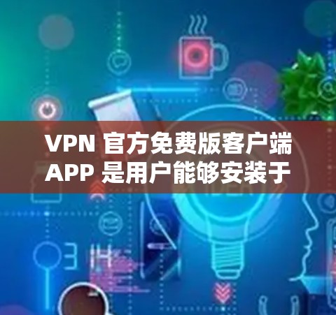 VPN 官方免费版客户端APP 是用户能够安装于电脑上的应用程序,提供VPN服务。以下是三个主要的 VPN 官方免费版客户端APP 的介绍 VPN 官方免费版客户端APP 是用户能够安装于电脑上的应用程序,提供VPN服务。以下是三个主要的 VPN 官方免费版客户端APP 的介绍
