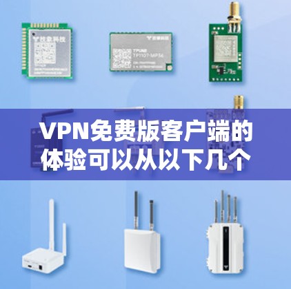 VPN免费版客户端的体验可以从以下几个方面进行理解 VPN免费版客户端的体验可以从以下几个方面进行理解