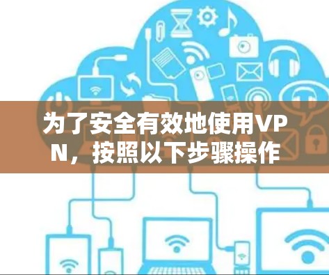 为了安全有效地使用VPN，按照以下步骤操作