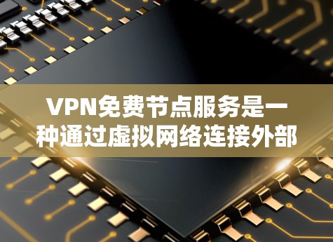 VPN免费节点服务是一种通过虚拟网络连接外部服务器,允许用户访问国际互联网的高级工具。这些服务通常提供多种选择,包括本地服务器和外部服务器。以下是对这些服务的详细分析和操作指南 VPN免费节点服务是一种通过虚拟网络连接外部服务器,允许用户访问国际互联网的高级工具。这些服务通常提供多种选择,包括本地服务器和外部服务器。以下是对这些服务的详细分析和操作指南