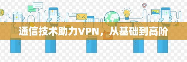 通信技术助力VPN,从基础到高阶 通信技术助力VPN,从基础到高阶