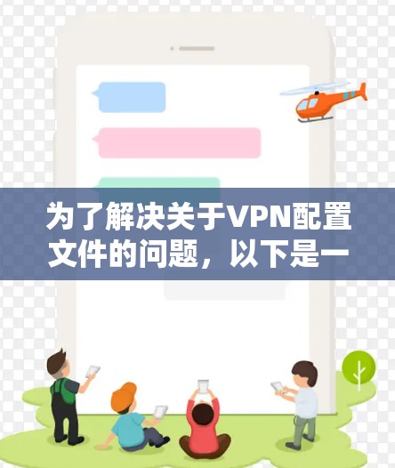 为了解决关于VPN配置文件的问题,以下是一步步的解决方案 为了解决关于VPN配置文件的问题,以下是一步步的解决方案