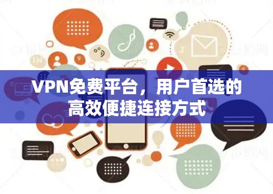 VPN免费平台,用户首选的高效便捷连接方式 VPN免费平台,用户首选的高效便捷连接方式
