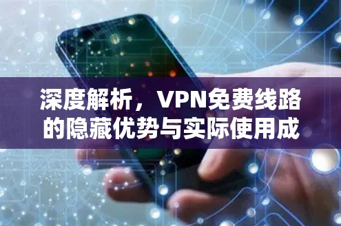 深度解析，VPN免费线路的隐藏优势与实际使用成本