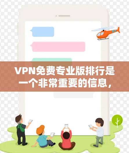 VPN免费专业版排行是一个非常重要的信息,因为它直接关系到用户的网络安全和隐私保护。以下是几个主要的免费专业VPN平台,以及它们的主要特点和适用场景 VPN免费专业版排行是一个非常重要的信息,因为它直接关系到用户的网络安全和隐私保护。以下是几个主要的免费专业VPN平台,以及它们的主要特点和适用场景