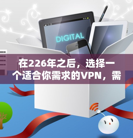 在226年之后,选择一个适合你需求的VPN,需要综合考虑多种因素,包括隐私保护、多点网络支持、加密深度、性能稳定性和用户体验。以下是一些在该年份之后表现较好的VPN推荐,供你参考 在226年之后,选择一个适合你需求的VPN,需要综合考虑多种因素,包括隐私保护、多点网络支持、加密深度、性能稳定性和用户体验。以下是一些在该年份之后表现较好的VPN推荐,供你参考