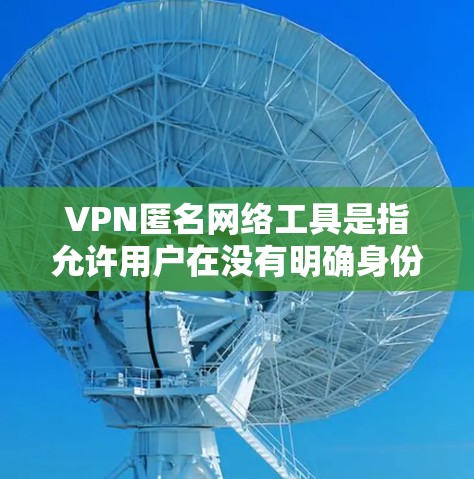 VPN匿名网络工具是指允许用户在没有明确身份的情况下使用VPN服务,以确保数据安全和隐私。这类工具通常通过加密技术、匿名性保护和数据隔离来实现。以下是对该问题的详细分析 VPN匿名网络工具是指允许用户在没有明确身份的情况下使用VPN服务,以确保数据安全和隐私。这类工具通常通过加密技术、匿名性保护和数据隔离来实现。以下是对该问题的详细分析