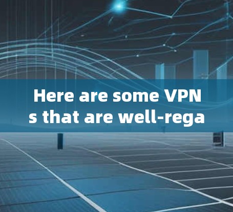 Here are some VPNs that are well-regarded for their security,ease of use,and community support: