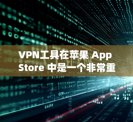 VPN工具在苹果 App Store 中是一个非常重要的工具,因为它可以帮助用户在不同平台上访问VPN服务。以下是根据功能、安全性以及用户使用 ease 排序的VPN工具推荐列表 VPN工具在苹果 App Store 中是一个非常重要的工具,因为它可以帮助用户在不同平台上访问VPN服务。以下是根据功能、安全性以及用户使用 ease 排序的VPN工具推荐列表