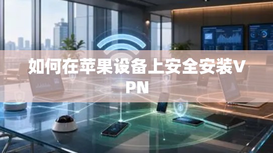 如何在苹果设备上安全安装VPN 如何在苹果设备上安全安装VPN