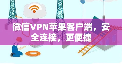 微信VPN苹果客户端,安全连接,更便捷 微信VPN苹果客户端,安全连接,更便捷