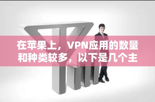 在苹果上,VPN应用的数量和种类较多,以下是几个主要的VPN的应用,你可以根据自己的需求和预算选择合适的一个或多个 在苹果上,VPN应用的数量和种类较多,以下是几个主要的VPN的应用,你可以根据自己的需求和预算选择合适的一个或多个
