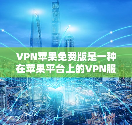 VPN苹果免费版是一种在苹果平台上的VPN服务,允许用户免费访问VPN功能,但可能有一些使用限制。以下是详细介绍 VPN苹果免费版是一种在苹果平台上的VPN服务,允许用户免费访问VPN功能,但可能有一些使用限制。以下是详细介绍