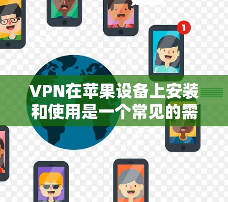 VPN在苹果设备上安装和使用是一个常见的需求,以下是详细的步骤和信息,帮助您在苹果设备上安全地使用VPN VPN在苹果设备上安装和使用是一个常见的需求,以下是详细的步骤和信息,帮助您在苹果设备上安全地使用VPN