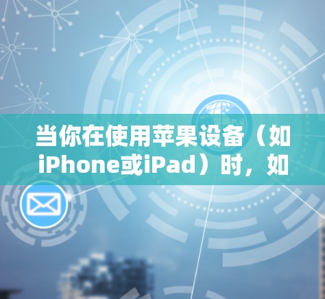 当你在使用苹果设备（如iPhone或iPad）时，如果希望通过VPN连接到外部网络，以下是一些步骤和信息，帮助你设置VPN