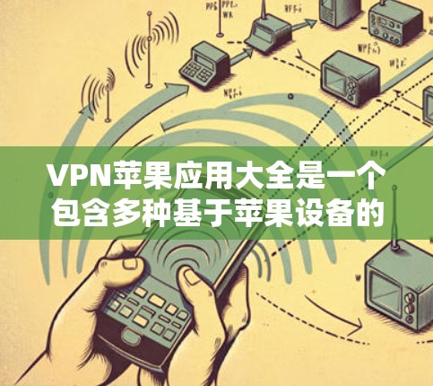 VPN苹果应用大全是一个包含多种基于苹果设备的VPN应用的集合,旨在提供安全、便捷的网络连接。以下是这些应用的详细介绍 VPN苹果应用大全是一个包含多种基于苹果设备的VPN应用的集合,旨在提供安全、便捷的网络连接。以下是这些应用的详细介绍