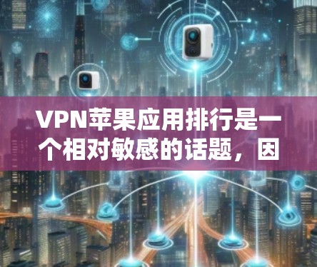VPN苹果应用排行是一个相对敏感的话题，因为涉及隐私和安全问题。然而，如果您是想了解苹果 Store上有哪些受欢迎的VPN应用，以下是一些常见的推荐