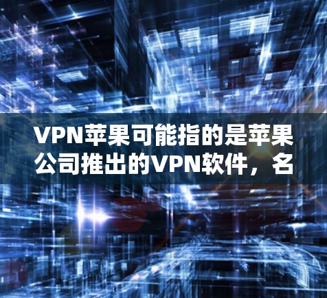 VPN苹果可能指的是苹果公司推出的VPN软件,名为VPN苹果。该软件允许用户通过苹果设备访问互联网,同时提供流量控制和隐私保护功能 VPN苹果可能指的是苹果公司推出的VPN软件,名为VPN苹果。该软件允许用户通过苹果设备访问互联网,同时提供流量控制和隐私保护功能