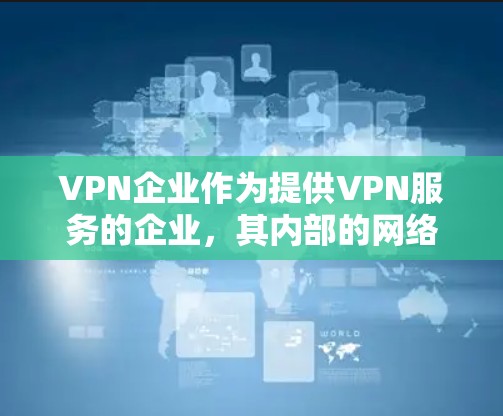 VPN企业作为提供VPN服务的企业,其内部的网络基础设施优化是确保用户安全和使用的关键。以下是一些 VPN 管理人员在优化 VPN 网络线路时可能会考虑的主要方面 VPN企业作为提供VPN服务的企业,其内部的网络基础设施优化是确保用户安全和使用的关键。以下是一些 VPN 管理人员在优化 VPN 网络线路时可能会考虑的主要方面