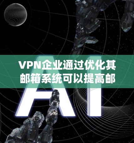VPN企业通过优化其邮箱系统可以提高邮件管理的效率和安全性,确保邮件内容的安全传输和访问权限的控制。以下是对VPN企业邮箱优化的详细指南 VPN企业通过优化其邮箱系统可以提高邮件管理的效率和安全性,确保邮件内容的安全传输和访问权限的控制。以下是对VPN企业邮箱优化的详细指南