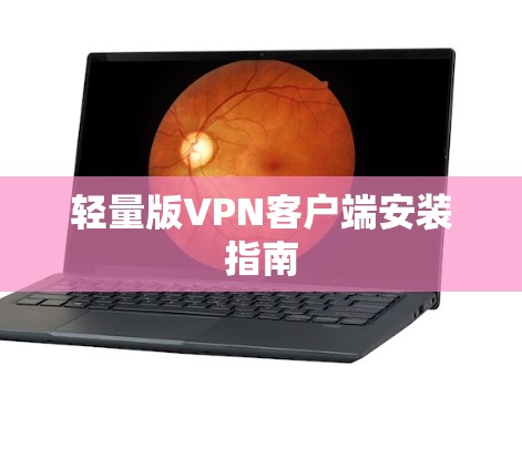 轻量版VPN客户端安装指南 轻量版VPN客户端安装指南
