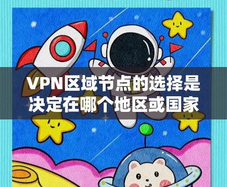 VPN区域节点的选择是决定在哪个地区或国家建立VPN网络的关键因素之一。以下是关于VPN区域节点的一些关键考虑点 VPN区域节点的选择是决定在哪个地区或国家建立VPN网络的关键因素之一。以下是关于VPN区域节点的一些关键考虑点