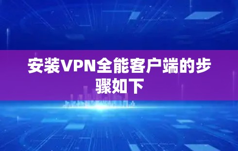 安装VPN全能客户端的步骤如下 安装VPN全能客户端的步骤如下