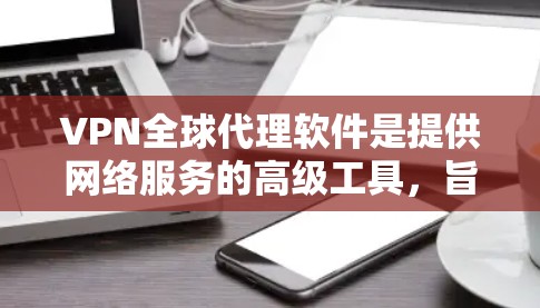 VPN全球代理软件是提供网络服务的高级工具,旨在保护用户免受网络攻击,同时支持多语言和多设备访问。以下是该软件的主要功能和使用指南 VPN全球代理软件是提供网络服务的高级工具,旨在保护用户免受网络攻击,同时支持多语言和多设备访问。以下是该软件的主要功能和使用指南