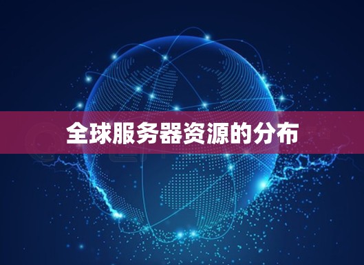 全球服务器资源的分布