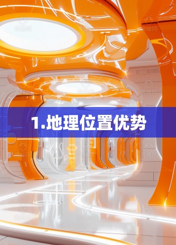 1.地理位置优势 1.地理位置优势