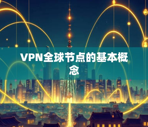 VPN全球节点的基本概念 VPN全球节点的基本概念