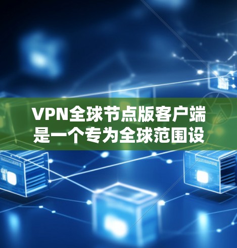VPN全球节点版客户端是一个专为全球范围设计的VPN客户端,旨在提供便捷的网络访问体验。以下是对这款客户端的详细分析 VPN全球节点版客户端是一个专为全球范围设计的VPN客户端,旨在提供便捷的网络访问体验。以下是对这款客户端的详细分析