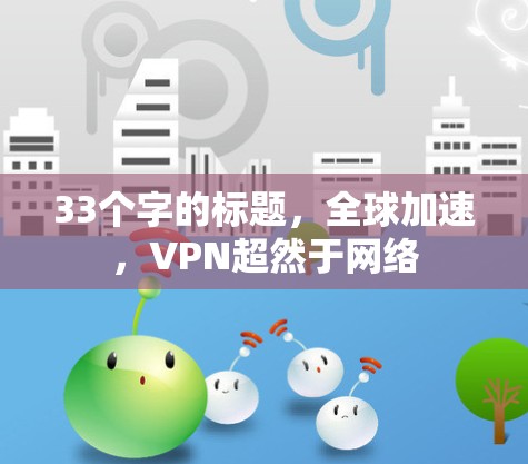 33个字的标题，全球加速，VPN超然于网络
