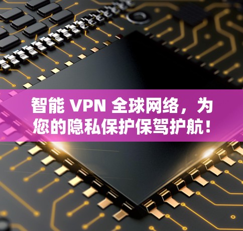 智能 VPN 全球网络,为您的隐私保护保驾护航! 智能 VPN 全球网络,为您的隐私保护保驾护航!