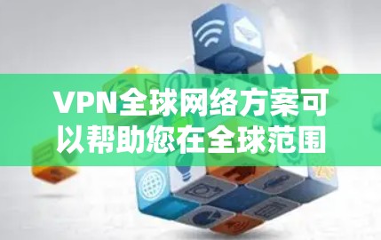VPN全球网络方案可以帮助您在全球范围内访问最新的网络资源和内容,同时满足国内的网络环境需求。以下是一个综合考虑的 VPN 全球网络方案,结合了国内和国际的网络环境 VPN全球网络方案可以帮助您在全球范围内访问最新的网络资源和内容,同时满足国内的网络环境需求。以下是一个综合考虑的 VPN 全球网络方案,结合了国内和国际的网络环境