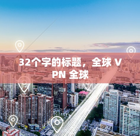 32个字的标题，全球 VPN 全球