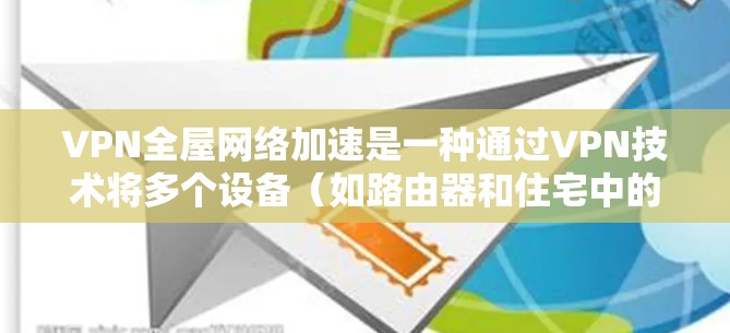VPN全屋网络加速是一种通过VPN技术将多个设备(如路由器和住宅中的设备)连接到一个服务器,实现同时传输和下载数据的技术。以下是实现这一功能的步骤和考虑因素 VPN全屋网络加速是一种通过VPN技术将多个设备(如路由器和住宅中的设备)连接到一个服务器,实现同时传输和下载数据的技术。以下是实现这一功能的步骤和考虑因素