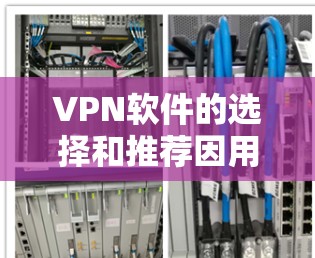 VPN软件的选择和推荐因用户的具体需求、预算以及设备类型而异。以下是一些常见的VPN软件推荐，涵盖免费、付费、云连接等多种选择