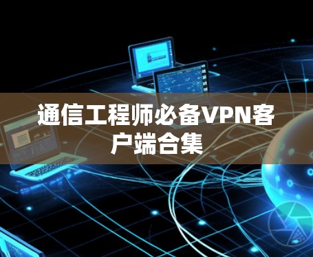 通信工程师必备VPN客户端合集 通信工程师必备VPN客户端合集