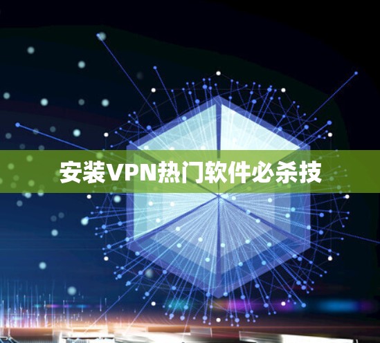 安装VPN热门软件必杀技 安装VPN热门软件必杀技