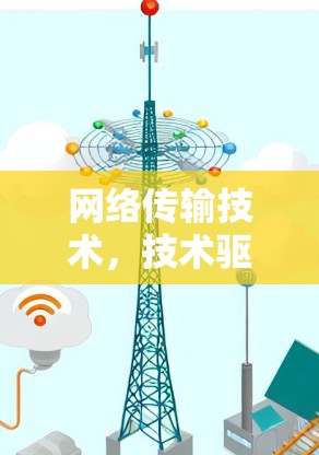网络传输技术,技术驱使数字化未来 网络传输技术,技术驱使数字化未来