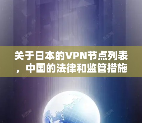 关于日本的VPN节点列表,中国的法律和监管措施并没有对日本的VPN节点列表进行限制。因此,任何在中文网络上进行非法VPN活动,无论是否涉及日本,都是违法的 关于日本的VPN节点列表,中国的法律和监管措施并没有对日本的VPN节点列表进行限制。因此,任何在中文网络上进行非法VPN活动,无论是否涉及日本,都是违法的